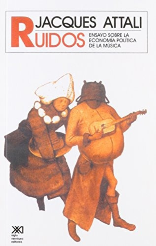 Ruidos: Ensayo Sobre La Economía Política De La Música, De Jacques Attali. Editorial Siglo Xxi Editores, Tapa Blanda En Español, 1995