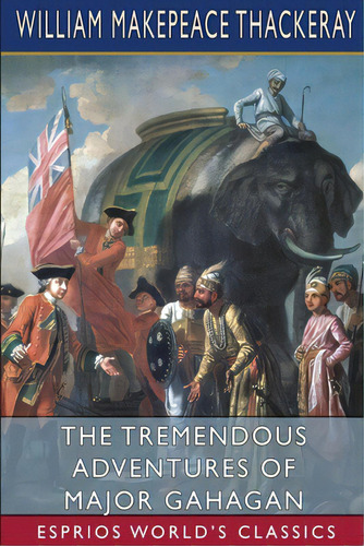The Tremendous Adventures Of Major Gahagan (esprios Classics), De Thackeray, William Makepeace. Editorial Blurb Inc, Tapa Blanda En Inglés