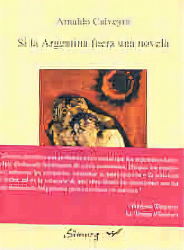Si La Argentina Fuera Una Novela (la Novela Nacional), De Arnaldo Calveyra. Serie Única, Vol. Único. Editorial Simurg, Tapa Blanda En Español