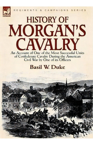 History Of Morgan's Cavalry, De Basil W Duke. Editorial Leonaur Ltd, Tapa Dura En Inglés