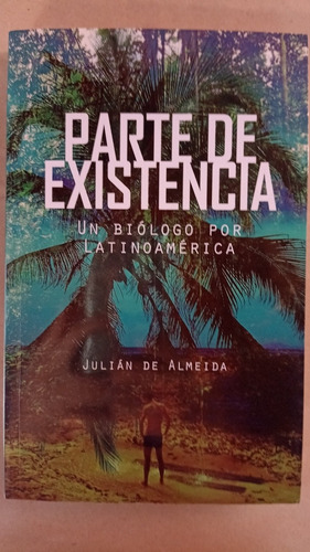 Parte De Existencia - Un Biólogo Por Latinoamérica 