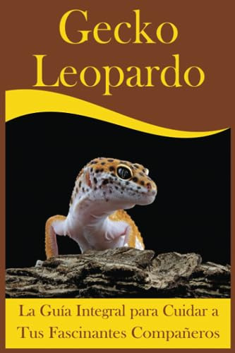Gecko Leopardo: La Guía Integral Para Cuidar A Tus Fascinant