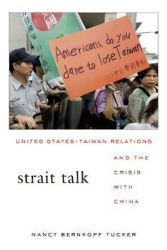 Strait Talk : United States-taiwan Relations And The Crisis With China, De Nancy Bernkopf Tucker. Editorial Harvard University Press, Tapa Blanda En Inglés