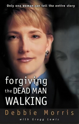 Forgiving The Dead Man Walking : Only One Woman Can Tell The Entire Story, De Debbie Morris. Editorial Zondervan, Tapa Blanda En Inglés