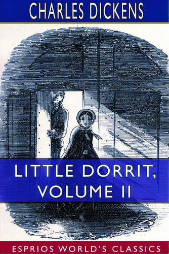 Little Dorrit, Volume Ii (esprios Classics), De Dickens, Charles., Vol. 2. Editorial Blurb Inc, Tapa Blanda En Inglés