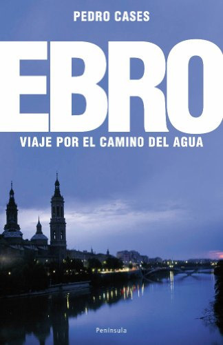 El Ebro: Viaje Por El Camino Del Agua -atalaya-