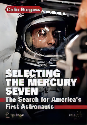 Selecting The Mercury Seven : The Search For America's First Astronauts, De Colin Burgess. Editorial Springer-verlag New York Inc., Tapa Blanda En Inglés