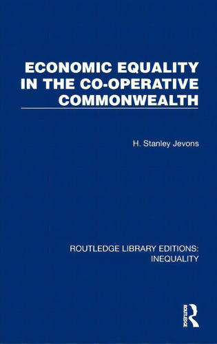 Economic Equality In The Co-operative Commonwealth, De Jevons, H. Stanley. Editorial Routledge, Tapa Dura En Inglés