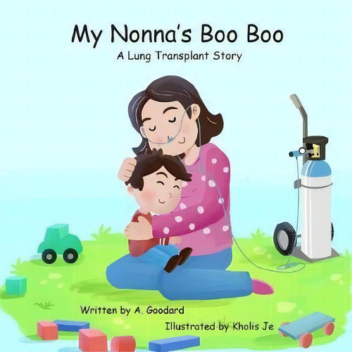 My Nonna's Boo Boo: A Lung Transplant Story, De A Goddard., Vol. 1. Editorial Lucky Frog Productions, Tapa Blanda En Inglés
