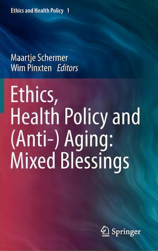 Ethics, Health Policy And (anti-) Aging: Mixed Blessings, De Maartje Schermer. Ethics And Health Policy, Vol. 1. Editorial Springer, Tapa Dura En Inglés