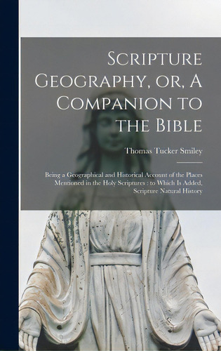 Scripture Geography, Or, A Companion To The Bible: Being A Geographical And Historical Account Of..., De Smiley, Thomas Tucker D. 1879. Editorial Legare Street Pr, Tapa Dura En Inglés