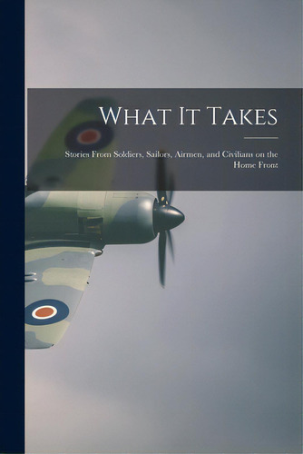 What It Takes: Stories From Soldiers, Sailors, Airmen, And Civilians On The Home Front, De Anonymous. Editorial Hassell Street Pr, Tapa Blanda En Inglés