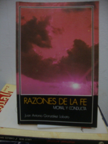 Razones De La Fe - Moral Y Conducta - Gonzalez Lobato