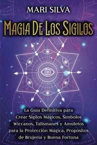 Magia De Los Sigilos: La Guia Definitiva Para Crear Sigilos
