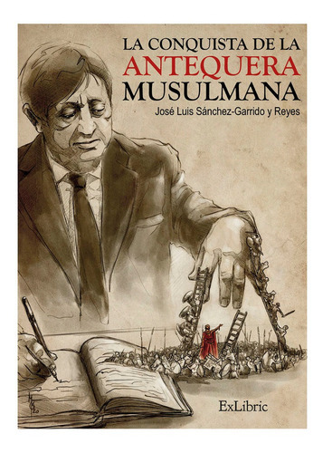 La Conquista De La Antequera Musulmana, De Sánchez-garrido Y Reyes, José Luis. Editorial Exlibric, Tapa Blanda En Español