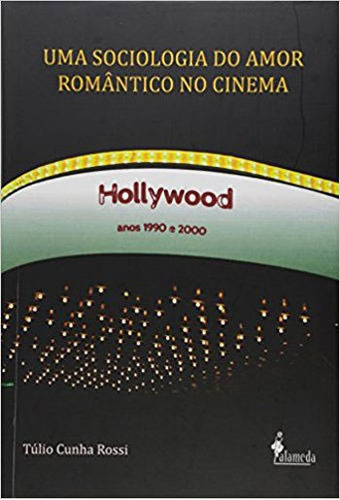 Uma Sociologia Do Amor Romântico No Cinema: Hollywood, Anos 1990 E 2000, De Rossi, Túlio Cunha. Editora Alameda, Capa Mole Em Português