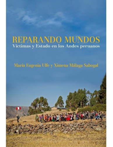 Reparando Mundos. Víctimas Y Estado En Los Andes Peruanos