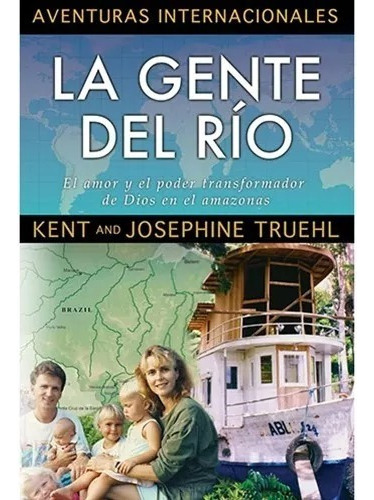 La Gente Del Rio: El Amor Y El Poder Transformador De Dios En El Amazonas, De Kent And Josephine Truehl. Editorial Jucum En Español