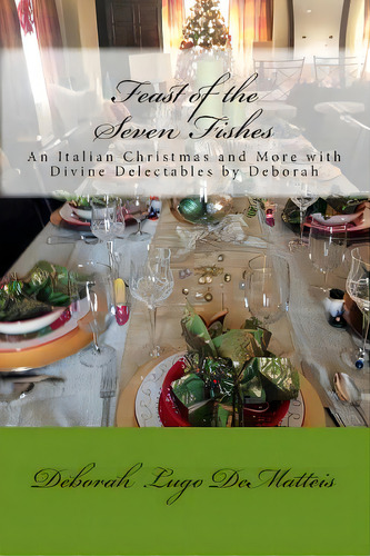 Feast Of The Seven Fishes: An Italian Christmas And More With Divine Delectables By Deborah, De Lugo Dematteis, Deborah. Editorial Createspace, Tapa Blanda En Inglés