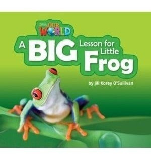 Our World Readers 2 - A Big Lesson For A Little Frog (reader