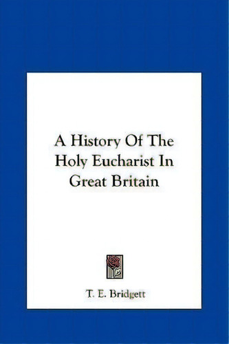 A History Of The Holy Eucharist In Great Britain, De T E Bridgett. Editorial Kessinger Publishing, Tapa Dura En Inglés
