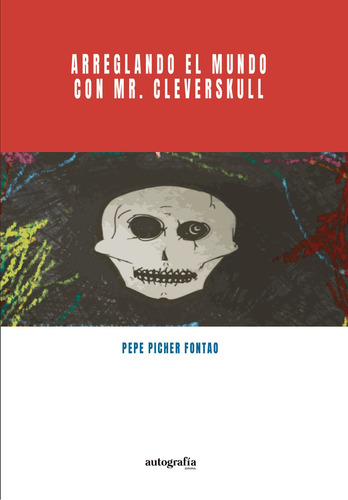Arreglando el mundo con Mr. Cleverskul, de Picher , Pepe.. Editorial Autografia, tapa blanda, edición 1.0 en español, 2015