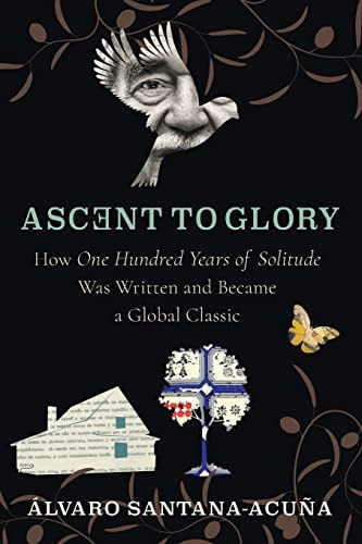 Ascent To Glory: How One Hundred Years Of Solitude Was Written And Became A Global Classic, De Santana-acuña, Álvaro. Editorial Columbia University Press, Tapa Blanda En Inglés