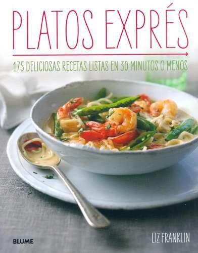 Platos Exprés: 175 Deliciosas Recetas Listas En 30 Minutos