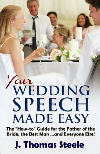 Your Wedding Speech Made Easy: The How-to Guide For The Father Of The Bride, The Best Man . . . A..., De Steele, J. Thomas. Editorial Createspace, Tapa Blanda En Inglés