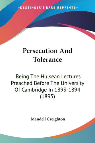Persecution And Tolerance: Being The Hulsean Lectures Preached Before The University Of Cambridge..., De Creighton, Mandell. Editorial Kessinger Pub Llc, Tapa Blanda En Inglés