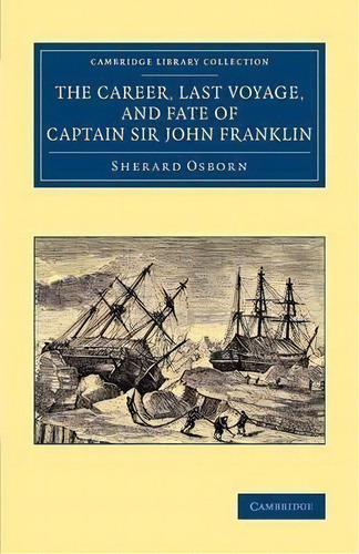 Cambridge Library Collection - Polar Exploration: The Career, Last Voyage, And Fate Of Captain Si..., De Sherard Osborn. Editorial Cambridge University Press, Tapa Blanda En Inglés