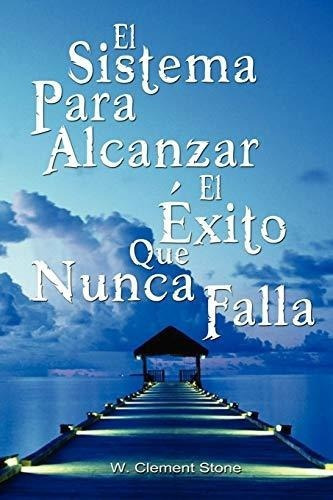 El Sistema Para El Exito Que Nunca Falla (edicion En Español