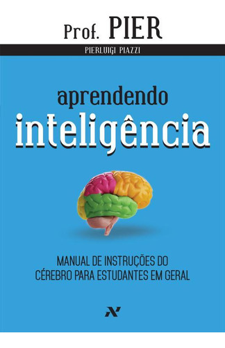 Aprendendo Inteligência: Manual De Instruções Do Cérebro Para Estudantes Em Geral, De Piazzi, Pierluigi. Série Neuroaprendizado (1), Vol. 1. Editorial Editora Aleph Ltda, Capa Mole Em Português, 2015