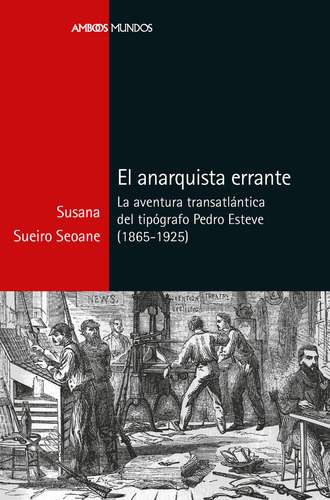 El Anarquista Errante: La Aventura Transatlántica Del Tipógrafo Pedro Esteve (1865-1925), De Sueiro Seoane, Susana., Vol. 1. Editorial Marcial Pons Ediciones De Historia, S.a., Tapa Blanda En Español