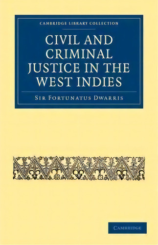 Cambridge Library Collection - Slavery And Abolition: Civil And Criminal Justice In The West Indies, De Sir Fortunatus Dwarris. Editorial Cambridge University Press, Tapa Blanda En Inglés