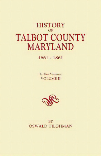 History Of Talbot County, Maryland, 1661-1861. In Two Volumes. Volume Ii, De Tilghman, Oswald. Editorial Genealogical Pub Co Inc, Tapa Blanda En Inglés