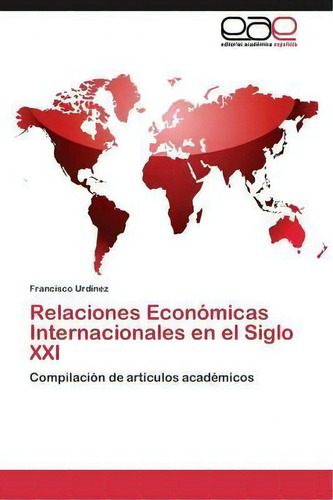 Relaciones Economicas Internacionales En El Siglo Xxi, De Urdinez Francisco. Editorial Academica Espanola, Tapa Blanda En Español