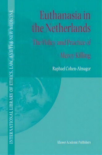 Euthanasia In The Netherlands : The Policy And Practice Of Mercy Killing, De Raphael Cohen-almagor. Editorial Springer-verlag New York Inc., Tapa Dura En Inglés, 2004