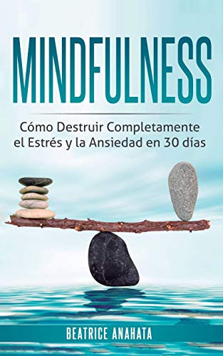 Mindfulness: Como Destruir Completamente El Estres Y La Ansi