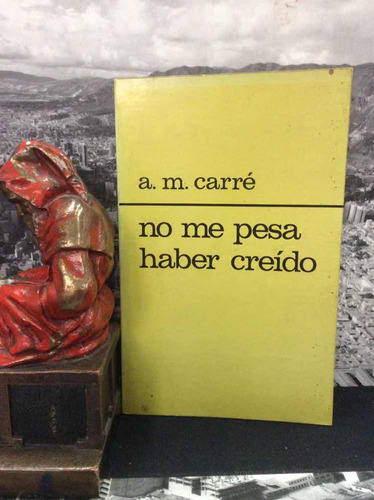 No Me Pesa Haber Creido - A. M. Carre - Editorial Narcea