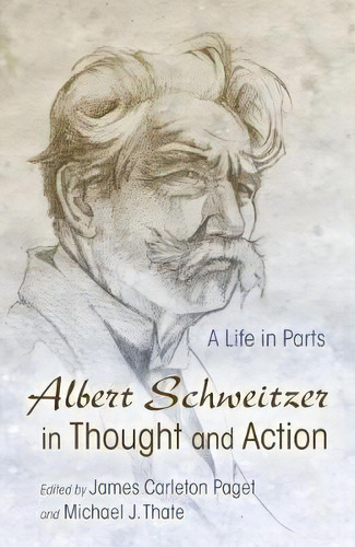Albert Schweitzer In Thought And Action : A Life In Parts, De James Paget Carleton. Editorial Syracuse University Press, Tapa Blanda En Inglés