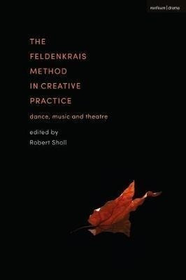 The Feldenkrais Method In Creative Practice : Dance, Musi...