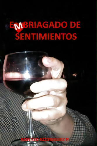 Embriagado De Sentimientos, De Sr Ronald Rodriguez., Vol. 1. Editorial Createspace Independent Publishing Platform, Tapa Blanda En Español
