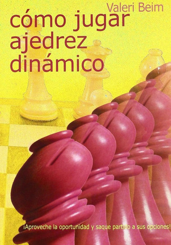 Libro: Cómo Jugar Ajedrez Dinámico. Beim, Valeri. La Casa De