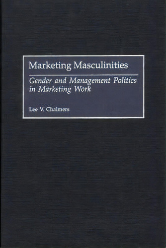 Marketing Masculinities, De Lee V. Chalmers. Editorial Abc Clio, Tapa Dura En Inglés