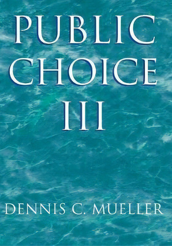Public Choice Iii, De Dennis C. Mueller. Editorial Cambridge University Press, Tapa Blanda En Inglés