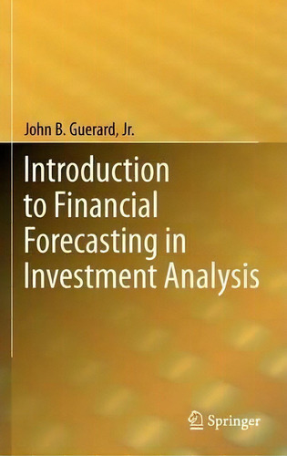 Introduction To Financial Forecasting In Investment Analysis, De John B. Guerard., Vol. 1. Editorial Springer-verlag New York Inc., Tapa Dura En Inglés, 2013