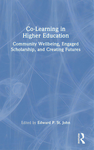 Co-learning In Higher Education: Community Wellbeing, Engaged Scholarship, And Creating Futures, De St John, Edward P.. Editorial Routledge, Tapa Dura En Inglés
