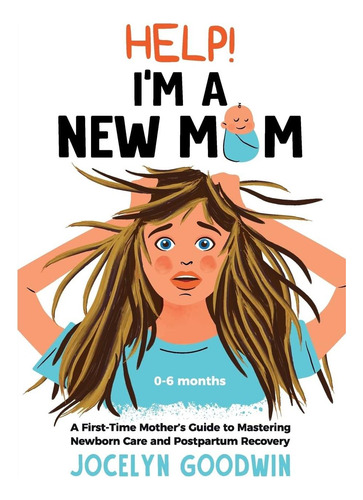 Libro: Help! Im A New Mom: A First-time Mothers Guide To M