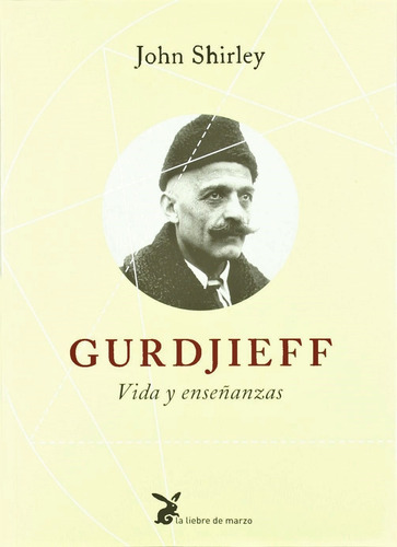 Gurdjieff: Vida y enseñanzas, de Shirley, John. Editorial La Liebre de Marzo, tapa blanda en español, 2012